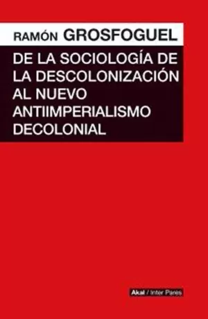DE LA SOCIOLOGÍA DE LA DESCOLONIZACIÓN AL NUEVO ANTIIMPERIALISMO COLONIAL DE LA SOCIOLOGÍA DE LA DESCOLONIZACIÓN AL NUEVO ANTIIMPERIALISMO COLONIAL