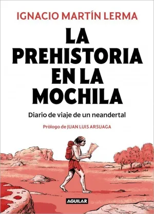 PREHISTORIA EN LA MOCHILA LA. DIARIO DE VIAJE DE UN NEANDERTAL