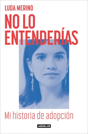 NO LO ENTENDERIAS. MI HISTORIA DE ADOPCION NO LO ENTENDERIAS. MI HISTORIA DE ADOPCION