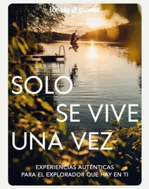 SOLO SE VIVE UNA VEZ. EXPERIENCIAS AUTENTICAS PARA EL EXPLORADOR QUE HAY EN TI