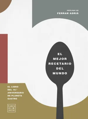 10. EL MEJOR RECETARIO DEL MUNDO. EL LIBRO DEL 10º ANIVERSARIO DE PLANETA GASTRO