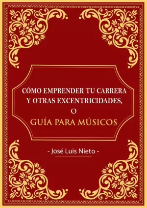 CÓMO EMPRENDER TU CARRERA Y OTRAS EXCENTRICIDADES O GUIA PARA MUSICOS