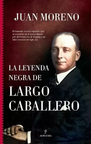 LA LEYENDA NEGRA DE LARGO CABALLERO LA LEYENDA NEGRA DE LARGO CABALLERO