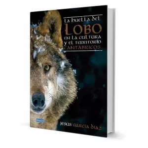 LA HUELLA DEL LOBO EN LA CULTURA Y EL TERRITORIO CANTÁBRICOS LA HUELLA DEL LOBO EN LA CULTURA Y EL TERRITORIO CANTÁBRICOS