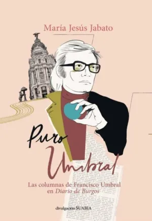 PURO UMBRAL. LAS COLUMNAS DE FRANCISCO UMBRAL EN DIARIO DE BURGOS