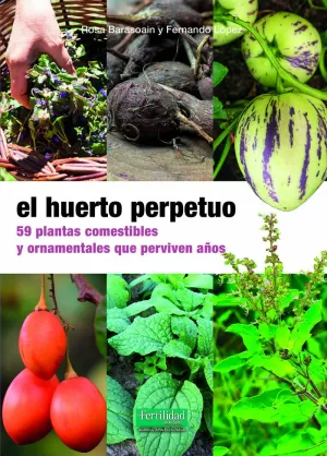 EL HUERTO PERPETUO, 59 PLANTAS COMESTIBLES Y ORNAMENTALES QUE PERVIVEN AÑOS