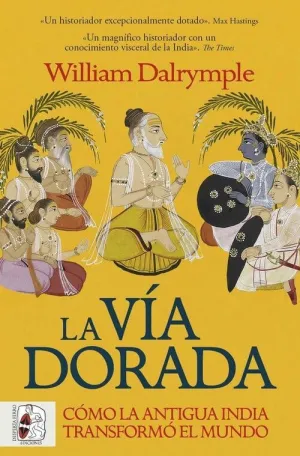 LA VIA DORADA. COMO LA INDIA ANTIGUA TRANSFORMO EL MUNDO