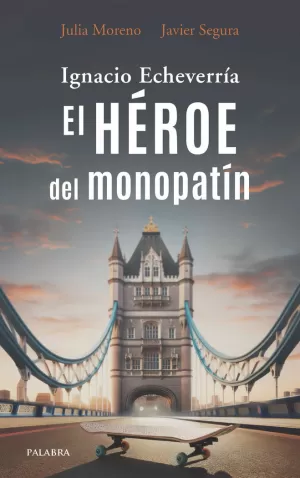 IGNACIO ECHEVERRIA. EL HEROE DEL MONOPATIN IGNACIO ECHEVERRIA. EL HEROE DEL MONOPATIN