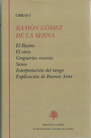 OBRAS TOMO I. EL RASTRO ; EL CIRCO ; GREGUERÍAS ; SENOS ; INTERPRETACIÓN DEL TANGO ; EXPLICACI