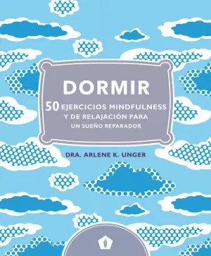 DORMIR. 50 EJERCICIOS MINDFULNESS  Y DE RELAJACION PARA UN SUEÑO REPARADOR