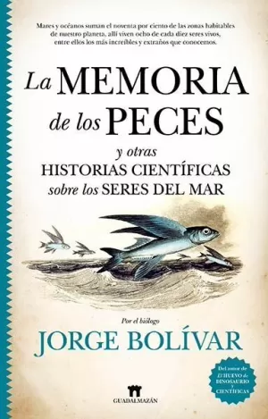LA MEMORIA DE LOS PECES Y OTRAS HISTORIAS CIENTÍFICAS SOBRE LOS SERES DEL MAR LA MEMORIA DE LOS PECES Y OTRAS HISTORIAS CIENTÍFICAS SOBRE LOS SERES DEL MAR