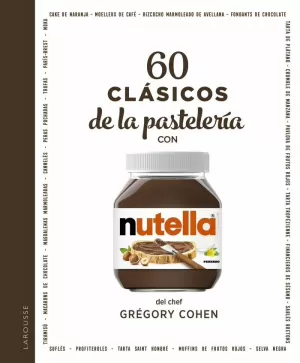 60 CLÁSICOS DE LA PASTELERÍA CON NUTELLA® 60 CLÁSICOS DE LA PASTELERÍA CON NUTELLA®