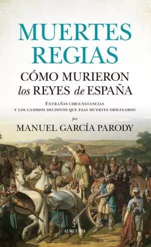 MUERTES REGIAS. CÓMO MURIERON LOS REYES DE ESPAÑA MUERTES REGIAS. CÓMO MURIERON LOS REYES DE ESPAÑA