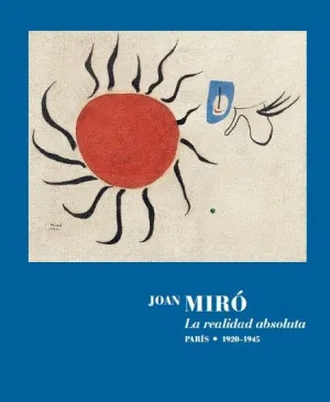 JOAN MIRÓ. LA REALIDAD ABSOLUTA. JOAN MIRÓ. LA REALIDAD ABSOLUTA.