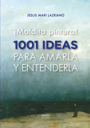 ¡MALDITA PINTURA! 1001 IDEAS PARA AMARLA Y ENTENDERLA ¡MALDITA PINTURA! 1001 IDEAS PARA AMARLA Y ENTENDERLA