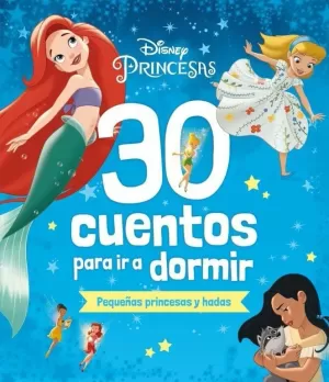 DISNEY. 30 CUENTOS PARA IR A DORMIR. PEQUEÑAS PRINCESAS Y HADAS