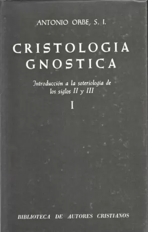 CRISTOLOGÍA GNÓSTICA. INTRODUCCIÓN A LA SOTERIOLOGÍA DE LOS SIGLOS II Y III. VOL