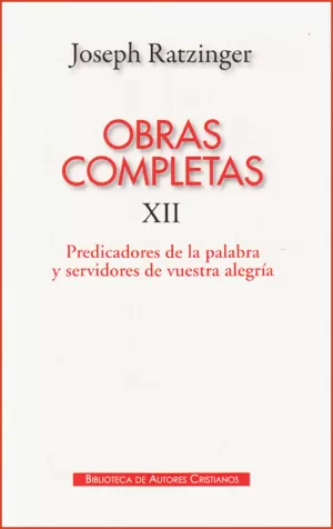 OBRAS COMPLETAS DE JOSEPH RATZINGER. XII: PREDICADORES DE LA PALABRA Y SERVIDORE