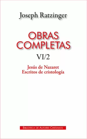 OBRAS COMPLETAS DE JOSEPH RATZINGER. VI/2: JESÚS DE NAZARET. ESCRITOS DE CRISTOL