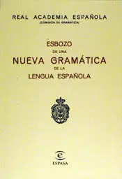 ESBOZO DE UNA NUEVA GRAMÁTICA DE LA LENGUA ESPAÑOLA ESBOZO DE UNA NUEVA GRAMÁTICA DE LA LENGUA ESPAÑOLA