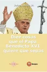 DIEZ COSAS QUE EL PAPA BENEDICTO XVI QUIERE QUE SEPAS DIEZ COSAS QUE EL PAPA BENEDICTO XVI QUIERE QUE SEPAS