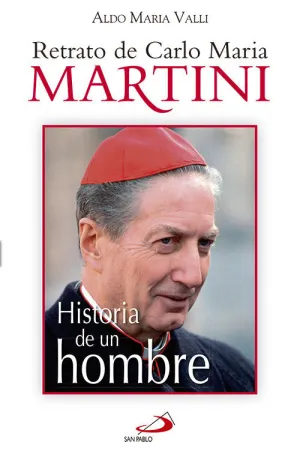 HISTORIA DE UN HOMBRE. RETRATO DE CARLO MARIA MARTINI HISTORIA DE UN HOMBRE. RETRATO DE CARLO MARIA MARTINI