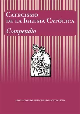 CATECISMO DE LA IGLESIA CATÓLICA. COMPENDIO CATECISMO DE LA IGLESIA CATÓLICA. COMPENDIO