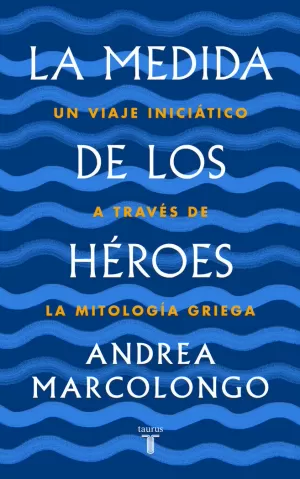 MEDIDA DE LOS HEROES, LA. UN VIAJE INICIATICO A TRAVES DE LA MITOLOGIA GRIEGA