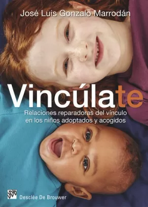 VINCÚLATE. RELACIONES REPARADORAS DEL VÍNCULO EN LOS NIÑOS ADOPTADOS Y ACOGIDOS VINCÚLATE. RELACIONES REPARADORAS DEL VÍNCULO EN LOS NIÑOS ADOPTADOS Y ACOGIDOS