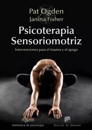 PSICOTERAPIA SENSORIOMOTRIZ. INTERVENCIONES PARA EL TRAUMA Y EL APEGO PSICOTERAPIA SENSORIOMOTRIZ. INTERVENCIONES PARA EL TRAUMA Y EL APEGO