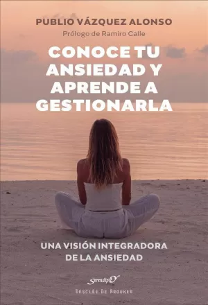 CONOCE TU ANSIEDAD Y APRENDE A GESTIONARLA. UNA VISIÓN INTEGRADORA DE LA ANSIEDA