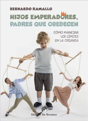 HIJOS EMPERADORES, PADRES QUE OBEDECEN. CÓMO MANEJAR LOS LÍMITES EN LA CRIANZA