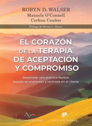 EL CORAZÓN DE LA TERAPIA DE ACEPTACIÓN Y COMPROMISO. DESARROLLAR UNA PRÁCTICA FL