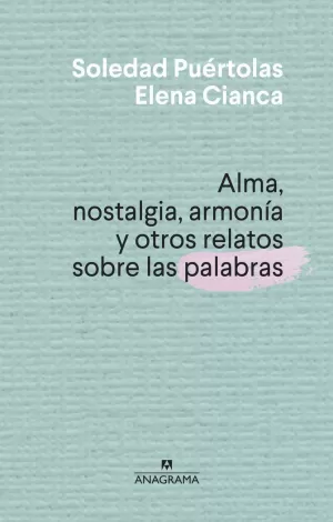 ALMA, NOSTALGIA, ARMONÍA Y OTROS RELATOS SOBRE LAS PALABRAS ALMA, NOSTALGIA, ARMONÍA Y OTROS RELATOS SOBRE LAS PALABRAS
