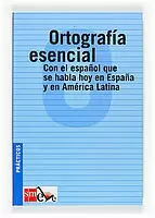 ORTOGRAFÍA ESENCIAL: CON EL ESPAÑOL QUE SE HABLA EN ESPAÑA Y EN AMÉRICA LATINA