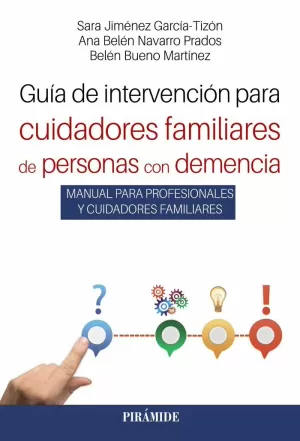 GUÍA DE INTERVENCIÓN PARA CUIDADORES FAMILIARES DE PERSONAS CON DEMENCIA GUÍA DE INTERVENCIÓN PARA CUIDADORES FAMILIARES DE PERSONAS CON DEMENCIA