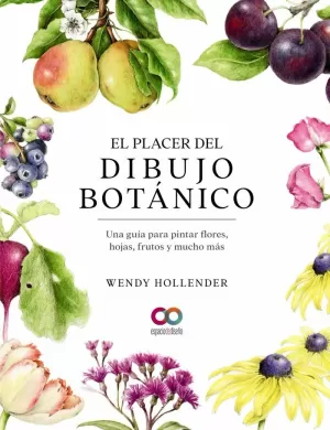 EL PLACER DEL DIBUJO BOTÁNICO. UNA GUÍA PARA PINTAR FLORES, HOJAS, FRUTOS Y MUCH EL PLACER DEL DIBUJO BOTÁNICO. UNA GUÍA PARA PINTAR FLORES, HOJAS, FRUTOS Y MUCH