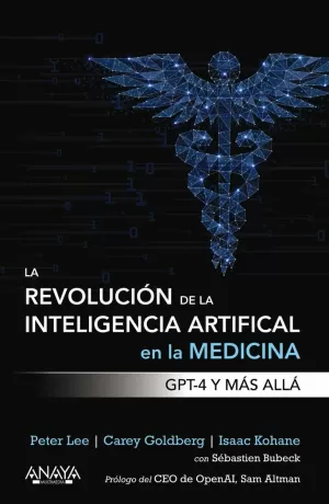 REVOLUCION DE LA INTELIGENCIA ARTIFICIAL EN LA MEDICINA, LA. GPT-4 Y MAS ALLA