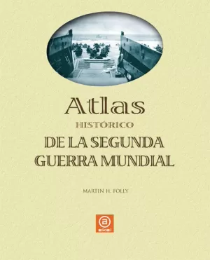 ATLAS DE LA SEGUNDA GUERRA MUNDIAL ATLAS DE LA SEGUNDA GUERRA MUNDIAL