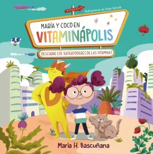 MARÍA Y COCO EN VITAMINÁPOLIS. DESCUBRE LOS SUPERPODERES DE LAS VITAMINAS MARÍA Y COCO EN VITAMINÁPOLIS. DESCUBRE LOS SUPERPODERES DE LAS VITAMINAS