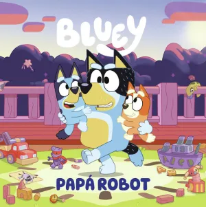 BLUEY. UN CUENTO - PAPÁ ROBOT (EDICIÓN EN ESPAÑOL) BLUEY. UN CUENTO - PAPÁ ROBOT (EDICIÓN EN ESPAÑOL)