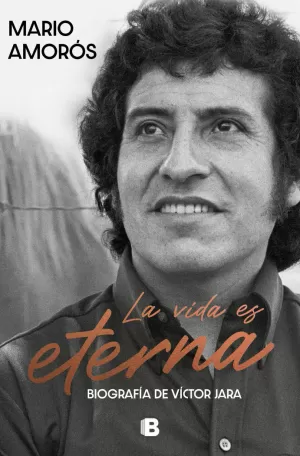 LA VIDA ES ETERNA. BIOGRAFIA DE VICTOR JARA