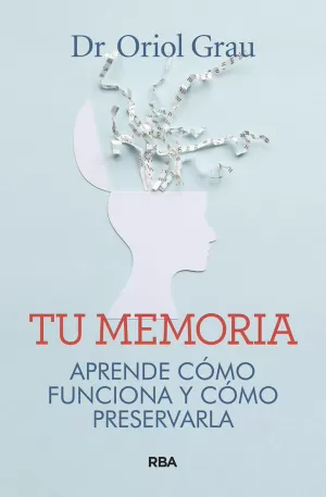 TU MEMORIA. APRENDE CÓMO FUNCIONA Y CÓMO PRESERVARLA TU MEMORIA. APRENDE CÓMO FUNCIONA Y CÓMO PRESERVARLA