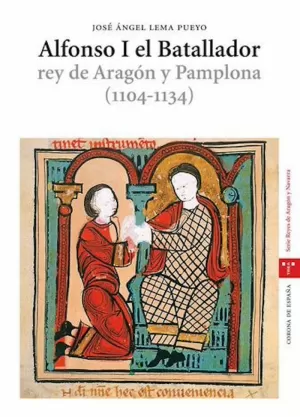 ALFONSO I EL BATALLADOR, REY DE ARAGÓN Y PAMPLONA (1104-1134) ALFONSO I EL BATALLADOR, REY DE ARAGÓN Y PAMPLONA (1104-1134)