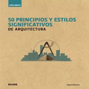 GU¡A BREVE. 50 PRINCIPIOS Y ESTILOS SIGNIFICATIVOS DE ARQUITECTURA