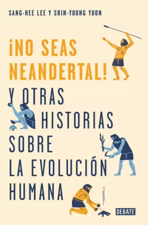 NO SEAS NEANDERTAL! Y OTRAS 21 HISTORIAS SOBRE LA EVOLUCIÓN HUMANA