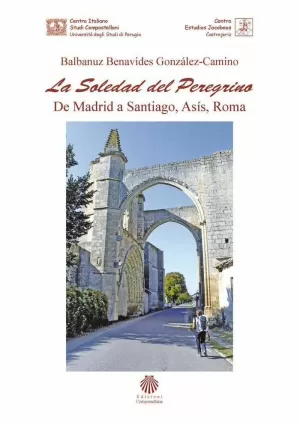 LA SOLEDAD DEL PEREGRINO. DE MADRID A SANTIAGO, ASIS Y ROMA LA SOLEDAD DEL PEREGRINO. DE MADRID A SANTIAGO, ASIS Y ROMA