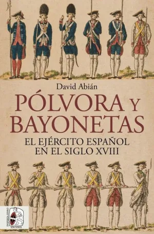PÓLVORA Y BAYONETAS. EL EJÉRCITO ESPAÑOL EN EL SIGLO XVIII