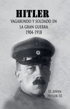 EL JOVEN HITLER 3 (HITLER VAGABUNDO Y SOLDADO EN LA GRAN GUERRA)